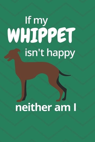 If my Whippet isn't happy neither am I: For Whippet Dog Fans