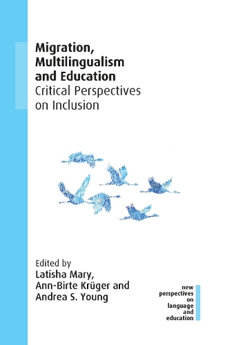Migration, Multilingualism and Education: Critical Perspectives on Inclusion(91 New Perspectives on Language and Education)