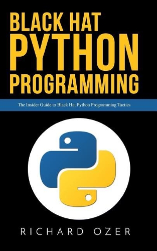 Black Hat Python Programming: The Insider Guide to Black Hat Python Programming Tactics