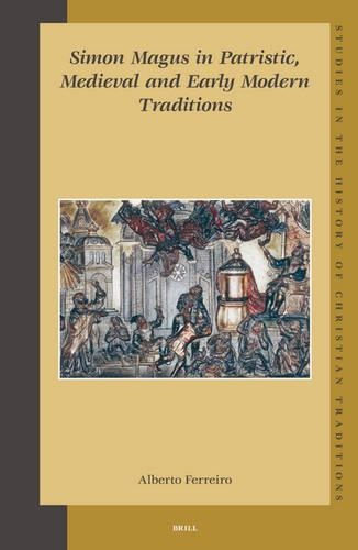 Simon Magus in Patristic, Medieval and Early Modern Traditions: (125 Studies in the History of Christian Traditions)