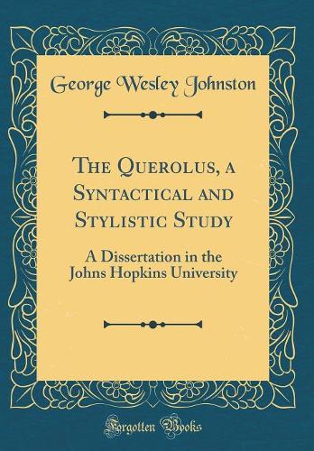 The Querolus, a Syntactical and Stylistic Study: A Dissertation in the Johns Hopkins University (Classic Reprint)