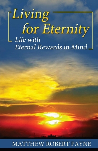Living for Eternity: Life With Eternal Rewards In Mind