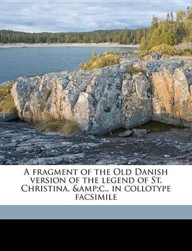 A Fragment of the Old Danish Version of the Legend of St. Christina, &C., in Collotype Facsimile