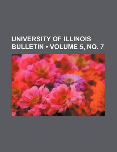 University of Illinois Bulletin (Volume 5, No. 7)