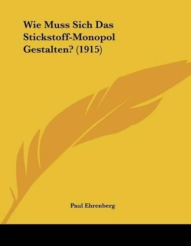 Wie Muss Sich Das Stickstoff-Monopol Gestalten? (1915)