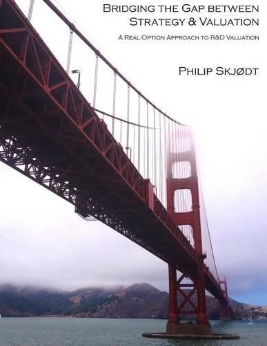Bridging the Gap Between Strategy & Valuation: A Real Option Approach to R&d Valuation