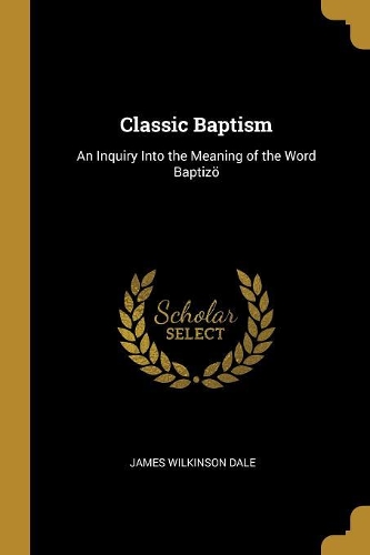 Classic Baptism: An Inquiry Into the Meaning of the Word Baptizö