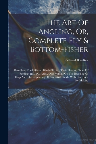 The Art Of Angling, Or, Complete Fly & Bottom-fisher