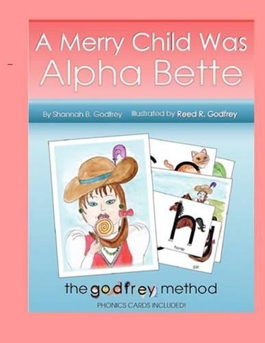 A Merry Child Was Alpha Bette: Including The Godfrey Method of Phonics Discovery
