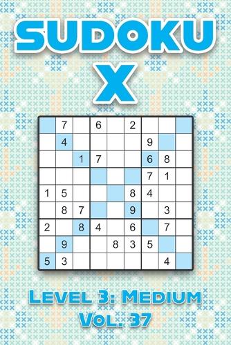 Sudoku X Level 3: Medium Vol. 37: Play Sudoku X Diagonal Lines 9x9 Nine Number Grid With Solutions Medium Level Volumes 1-40 Cross Sums Variation Travel Paper Logic G