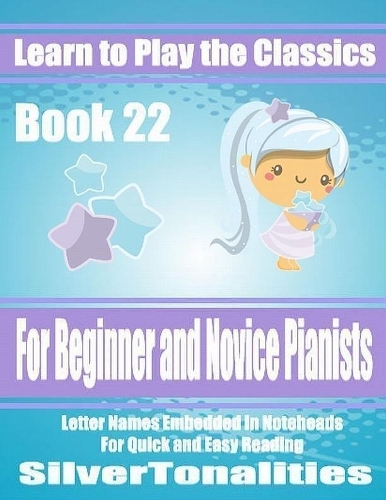 Learn to Play the Classics Book 22 - For Beginner and Novice Pianists Letter Names Embedded In Noteheads for Quick and Easy Reading