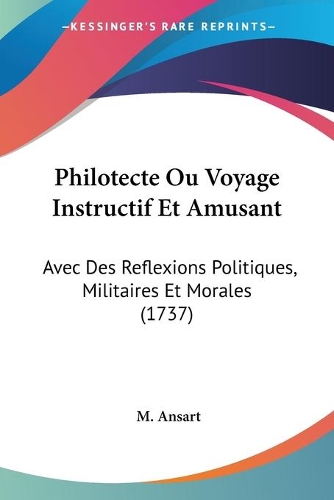 Philotecte Ou Voyage Instructif Et Amusant: Avec Des Reflexions Politiques, Militaires Et Morales (1737)