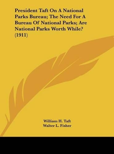 President Taft On A National Parks Bureau; The Need For A Bureau Of National Parks; Are National Parks Worth While? (1911)