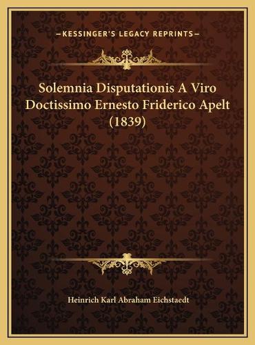 Solemnia Disputationis A Viro Doctissimo Ernesto Friderico Apelt (1839)