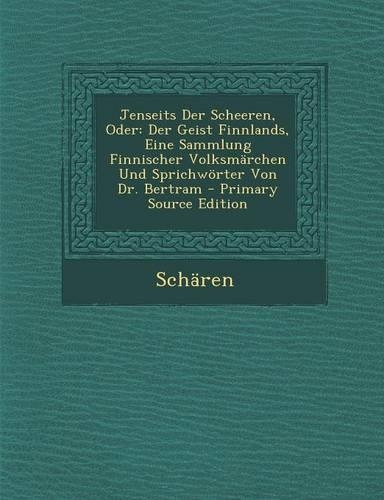 Jenseits Der Scheeren, Oder: Der Geist Finnlands, Eine Sammlung Finnischer Volksmarchen Und Sprichworter Von Dr. Bertram