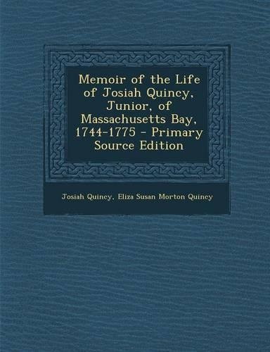 Memoir of the Life of Josiah Quincy, Junior, of Massachusetts Bay, 1744-1775 - Primary Source Edition