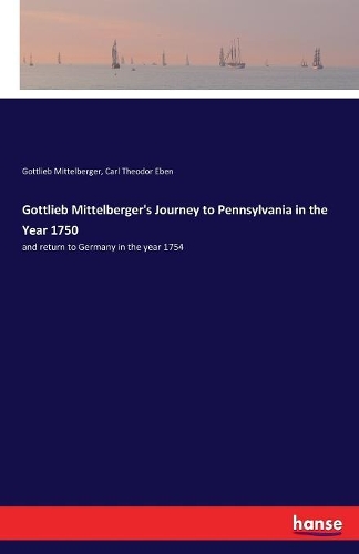 Gottlieb Mittelberger's Journey to Pennsylvania in the Year 1750