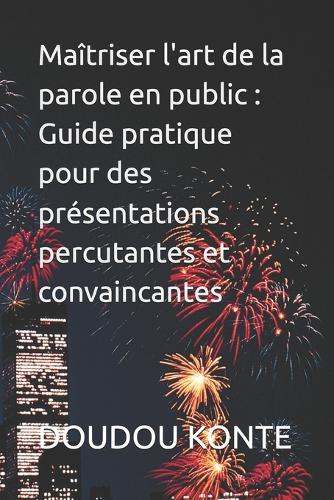 Maîtriser l'art de la parole en public: Guide pratique pour des présentations percutantes et convaincantes