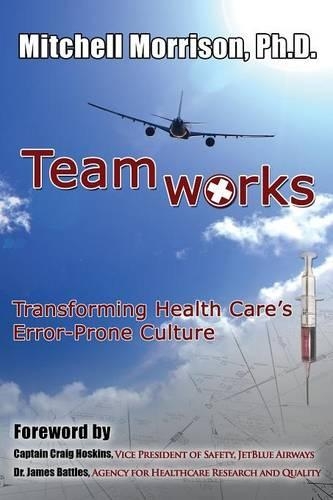 Teamworks--Transforming Health Care's Error-Prone Culture