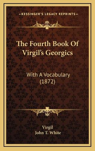 The Fourth Book Of Virgil's Georgics: With A Vocabulary (1872)