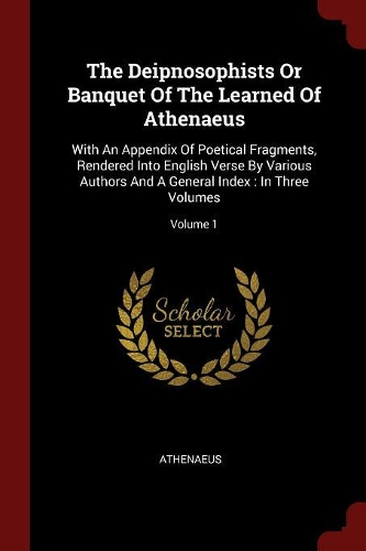 The Deipnosophists or Banquet of the Learned of Athenaeus