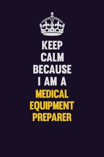 Keep Calm Because I Am A Medical Equipment Preparer