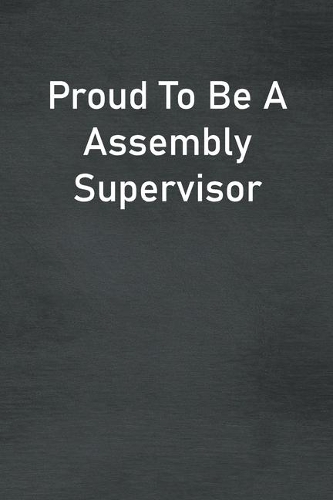 Proud To Be A Assembly Supervisor: Lined Notebook For Men, Women And Co Workers