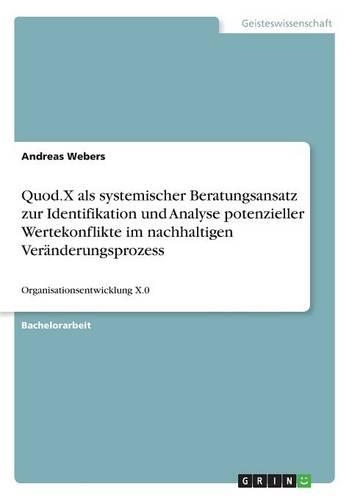 Quod.X als systemischer Beratungsansatz zur Identifikation und Analyse potenzieller Wertekonflikte im nachhaltigen Veränderungsprozess: Organisationsentwicklung X.0