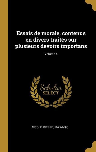 Essais de morale, contenus en divers traités sur plusieurs devoirs importans; Volume 4