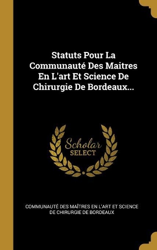 Statuts Pour La Communauté Des Maitres En L'art Et Science De Chirurgie De Bordeaux...