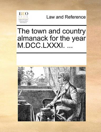 The Town and Country Almanack for the Year M.DCC.LXXXI. ...