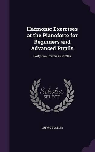 Harmonic Exercises at the Pianoforte for Beginners and Advanced Pupils: Forty-Two Exercises in Clea