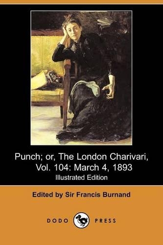 Punch; Or, the London Charivari, Vol. 104: March 4, 1893 (Illustrated Edition) (Dodo Press)