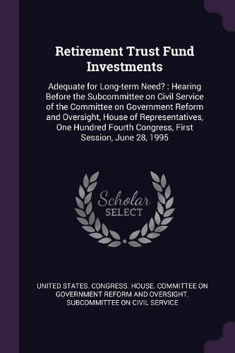 Retirement Trust Fund Investments: Adequate for Long-term Need?: Hearing Before the Subcommittee on Civil Service of the Committee on Government Reform and Oversight, House of Represe