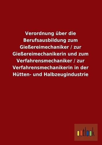 Verordnung Uber Die Berufsausbildung Zum Giessereimechaniker / Zur Giessereimechanikerin Und Zum Verfahrensmechaniker / Zur Verfahrensmechanikerin in