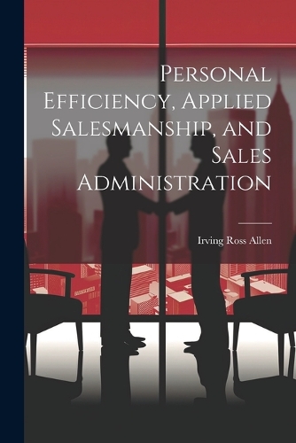 Personal Efficiency, Applied Salesmanship, and Sales Administration