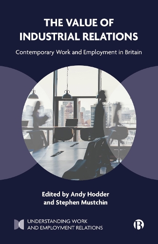The Value of Industrial Relations: Contemporary Work and Employment in Britain(Understanding Work and Employment Relations)