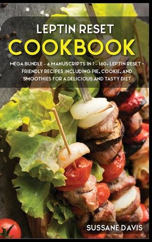 Leptin Reset: MEGA BUNDLE - 4 Manuscripts in 1 - 160+ Leptin Reset - friendly recipes including pie, cookie, and smoothies for a delicious and tasty diet