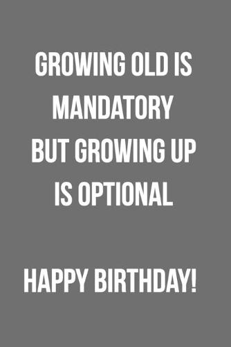 Growing Old Is Mandatory Growing Up Is Optional: Funny Birthday Journal For Adults Blank Lined Notebook