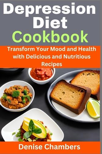 Depression Diet Cookbook: Transform Your Mood and Health with Delicious and Nutritious Recipes