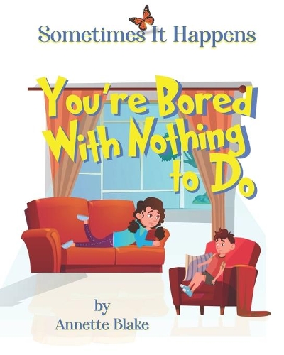 Sometimes It Happens: You're Bored with Nothing to Do: A Encouraging Book to Help Children Seek Ways to Deal with Boredom(3 Sometimes It Happens)