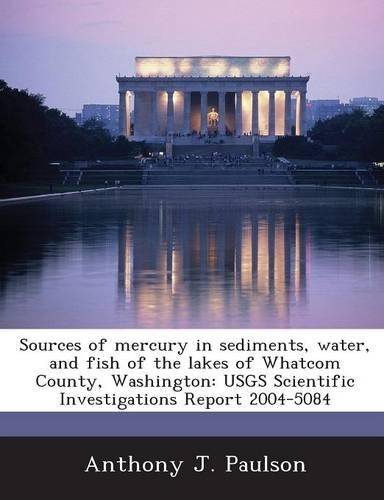 Sources of Mercury in Sediments, Water, and Fish of the Lakes of Whatcom County, Washington: Usgs Scientific Investigations Report 2004-5084