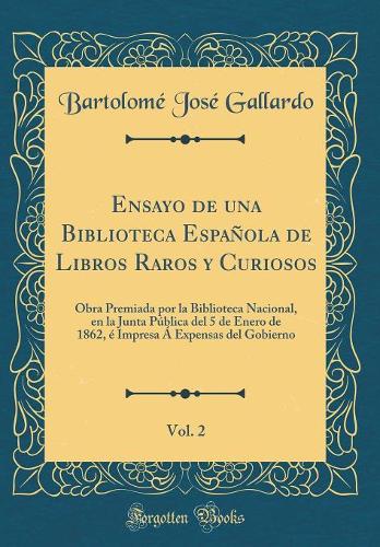 Ensayo de Una Biblioteca Española de Libros Raros Y Curiosos, Vol. 2: Obra Premiada Por La Biblioteca Nacional, En La Junta Pública del 5 de Enero de 1862, É Impresa Á Expensas del Gobierno (Classic Reprint)