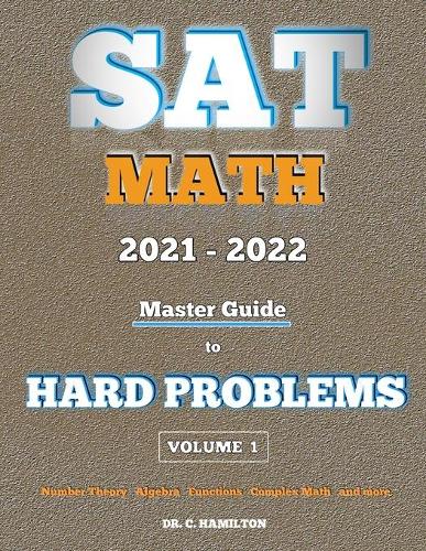 SAT Math 2021 - 2022: Master Guide To Hard Problems Volume 1: : Explained Like A Tutor... Subject Reviews... 800+ Problems... Detailed Solutions