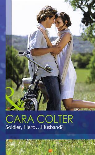Soldier, Hero...Husband?: (Mills & Boon Hardback Romance)