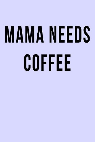 Mama Needs Coffee: Blank Lined Journal