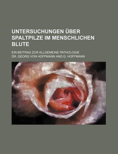 Untersuchungen Uber Spaltpilze Im Menschlichen Blute; Ein Beitrag Zur Allgemeine Pathologie