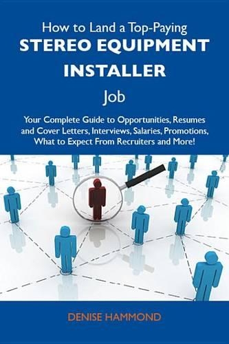 How to Land a Top-Paying Stereo Equipment Installer Job: Your Complete Guide to Opportunities, Resumes and Cover Letters, Interviews, Salaries, Promotions, What to Expect from Recruiters and More