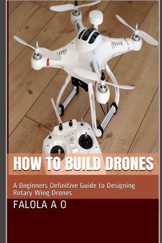 How to Build Drones: A Beginners Definitive Guide to Designing Rotary Wing Drones