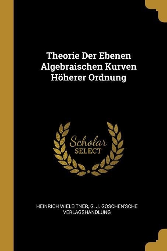 Theorie Der Ebenen Algebraischen Kurven Höherer Ordnung